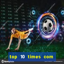 top 10 times com mais gols no mundo